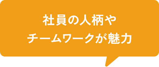 社員の人柄やチームワークが魅力